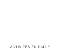 ACTIVITÉS EN SALLE